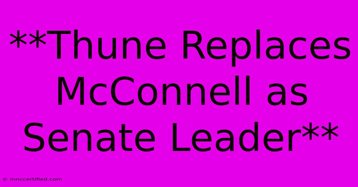 **Thune Replaces McConnell As Senate Leader**