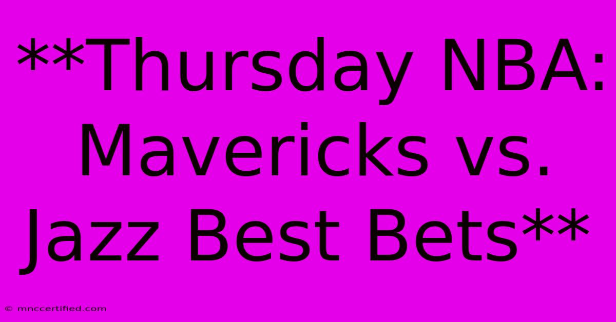 **Thursday NBA: Mavericks Vs. Jazz Best Bets** 