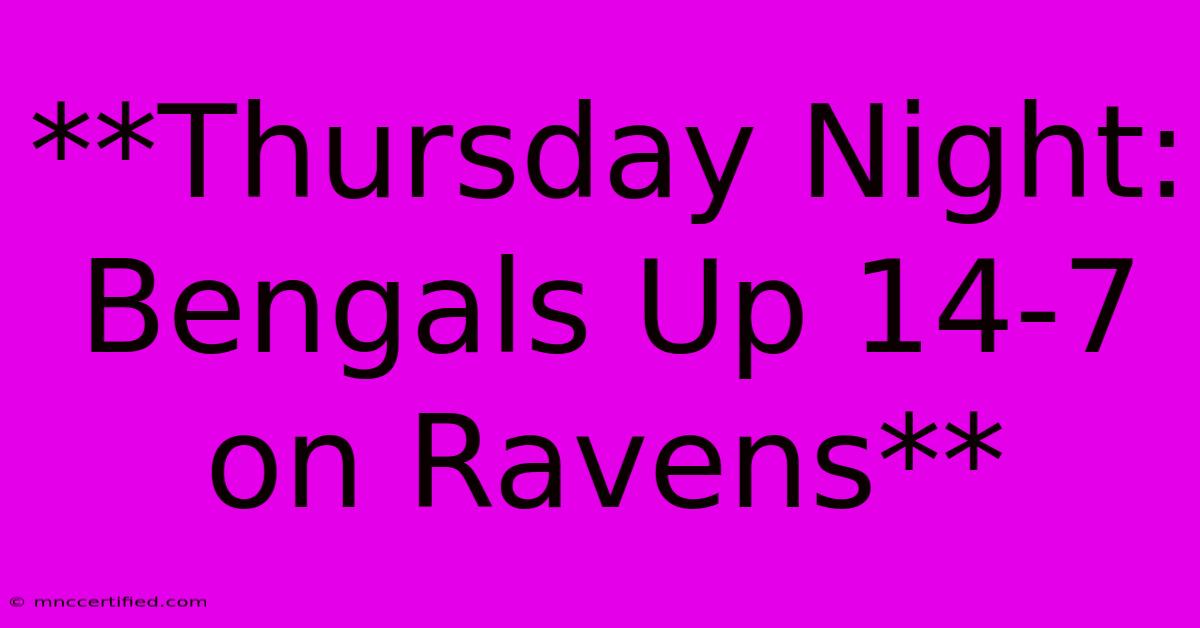 **Thursday Night: Bengals Up 14-7 On Ravens**