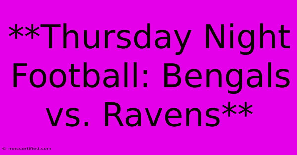 **Thursday Night Football: Bengals Vs. Ravens**