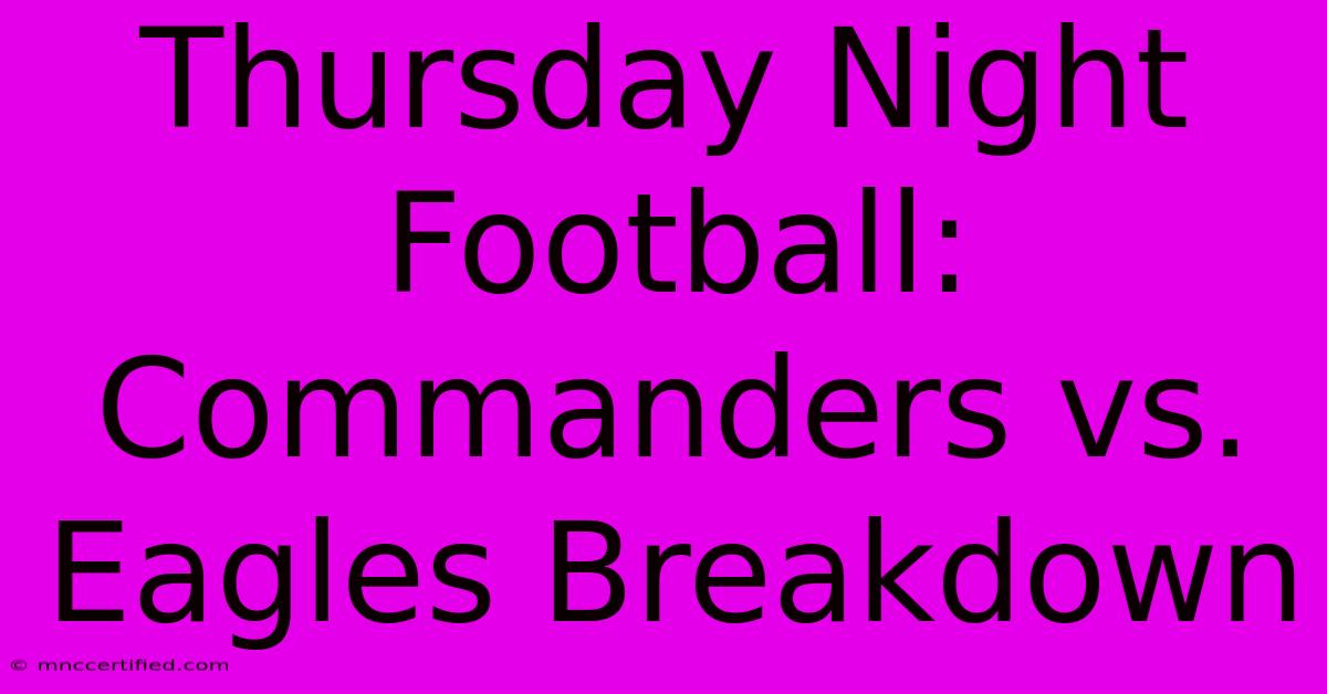 Thursday Night Football: Commanders Vs. Eagles Breakdown