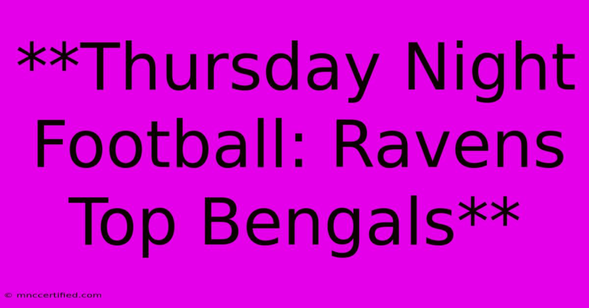 **Thursday Night Football: Ravens Top Bengals** 