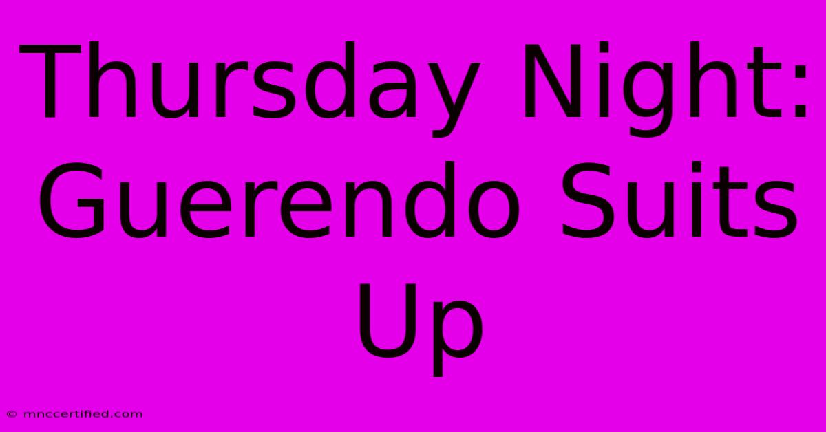 Thursday Night: Guerendo Suits Up