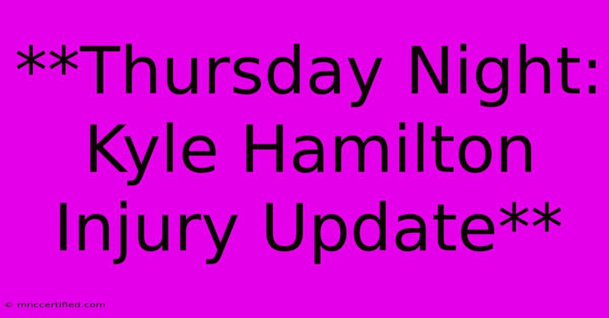 **Thursday Night: Kyle Hamilton Injury Update**