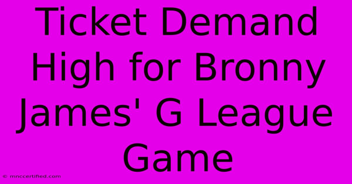 Ticket Demand High For Bronny James' G League Game