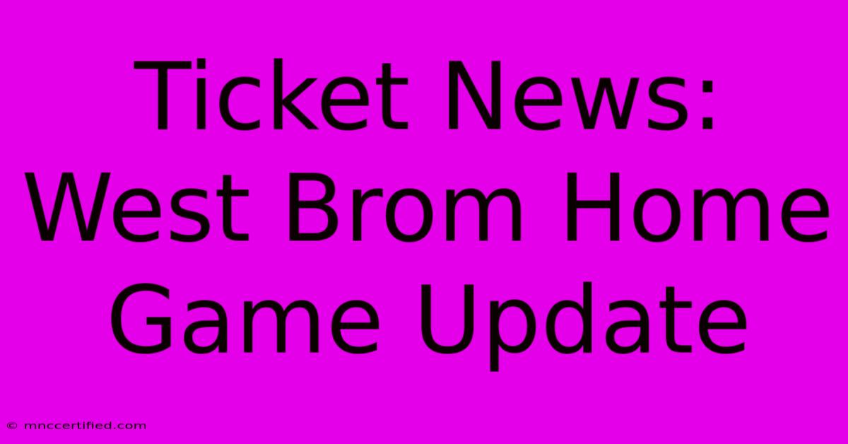 Ticket News: West Brom Home Game Update