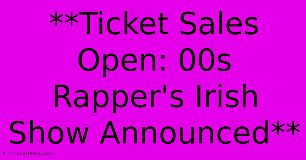 **Ticket Sales Open: 00s Rapper's Irish Show Announced**