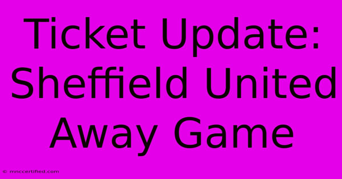 Ticket Update: Sheffield United Away Game