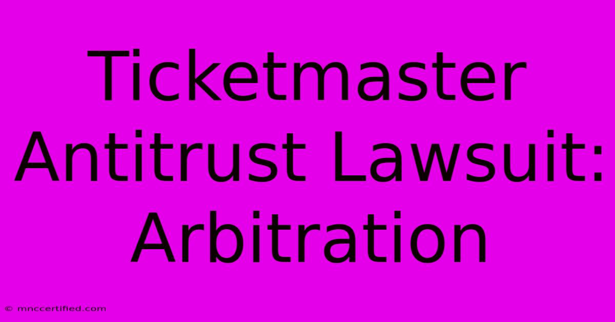 Ticketmaster Antitrust Lawsuit: Arbitration