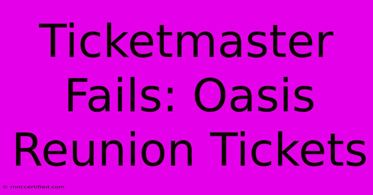 Ticketmaster Fails: Oasis Reunion Tickets