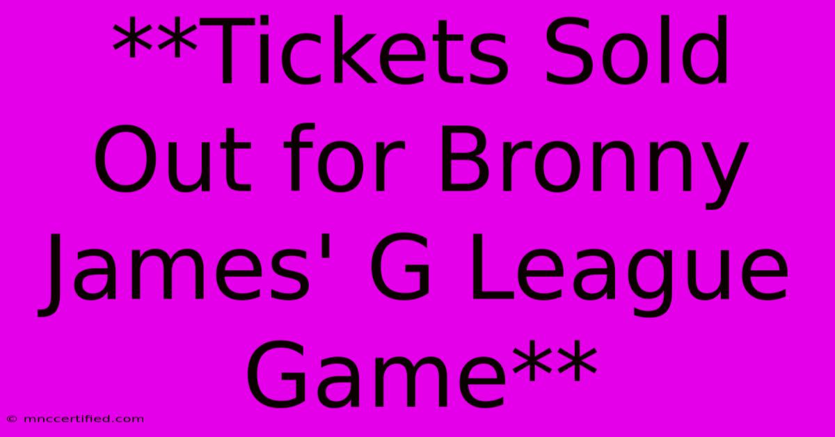 **Tickets Sold Out For Bronny James' G League Game**