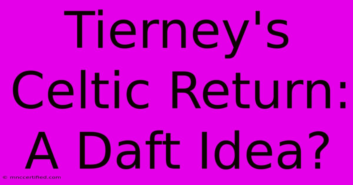 Tierney's Celtic Return: A Daft Idea?