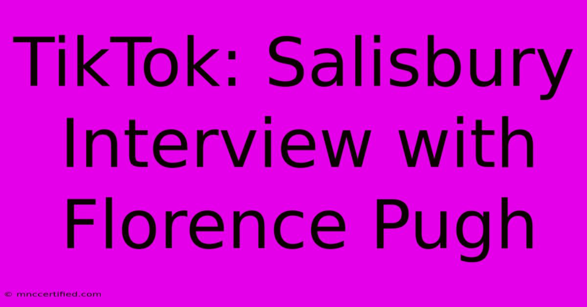 TikTok: Salisbury Interview With Florence Pugh