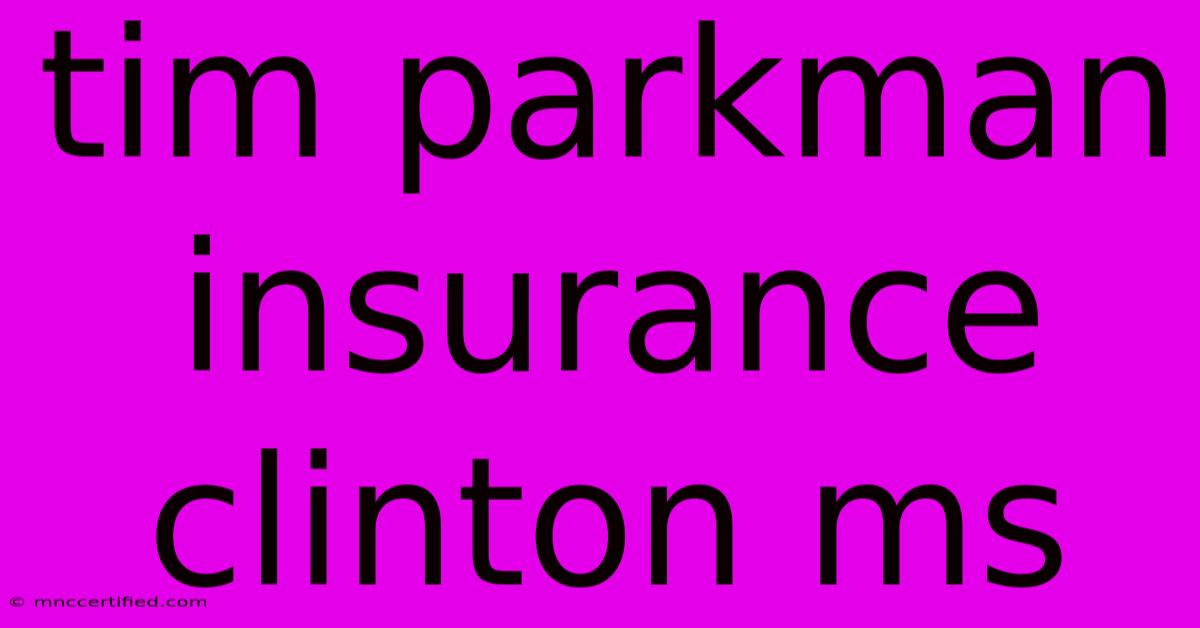 Tim Parkman Insurance Clinton Ms