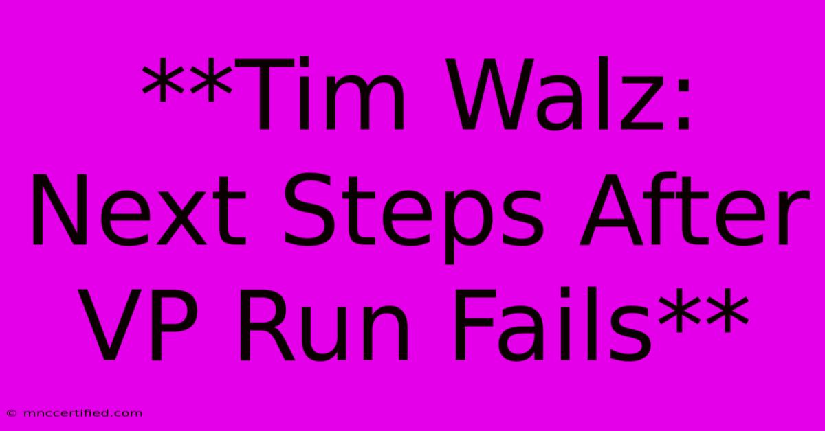 **Tim Walz: Next Steps After VP Run Fails**