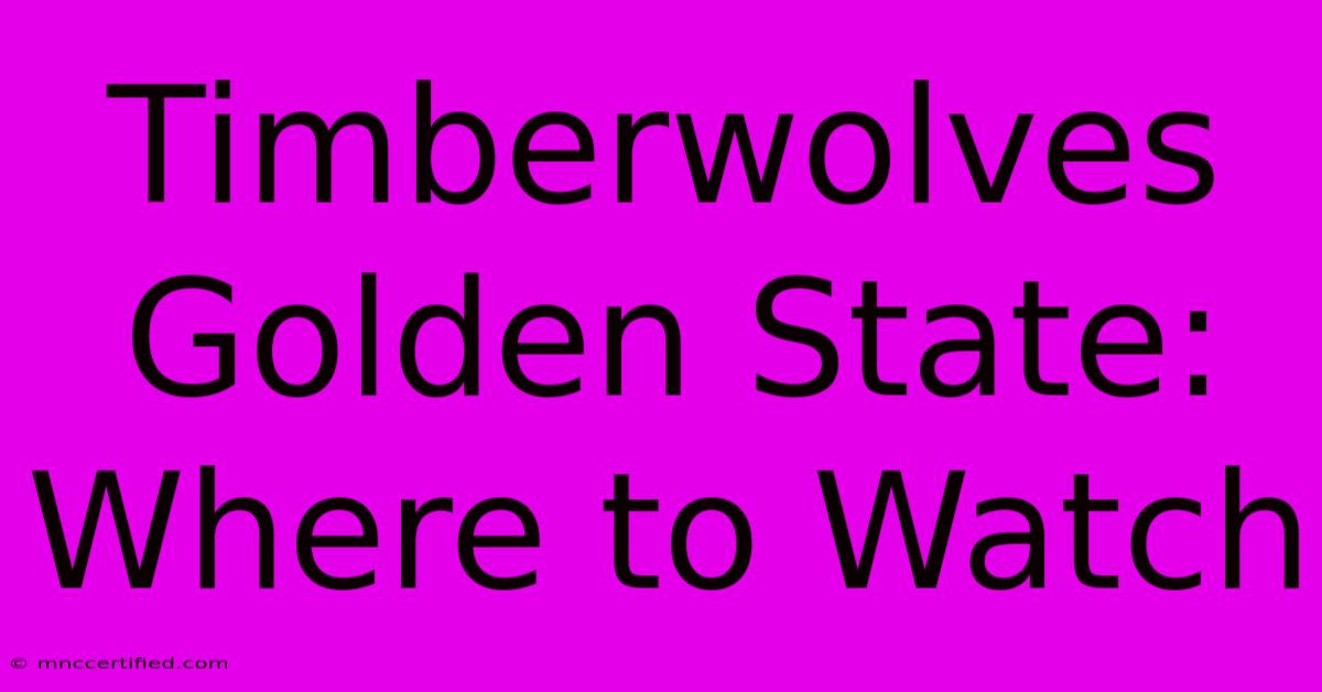 Timberwolves Golden State: Where To Watch