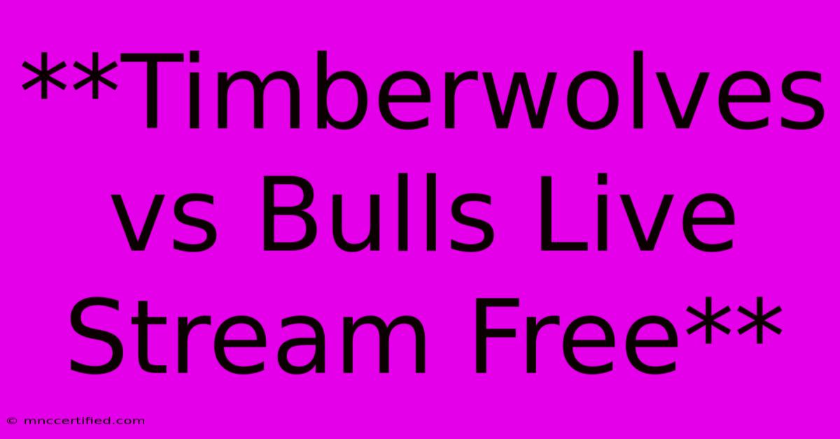 **Timberwolves Vs Bulls Live Stream Free**