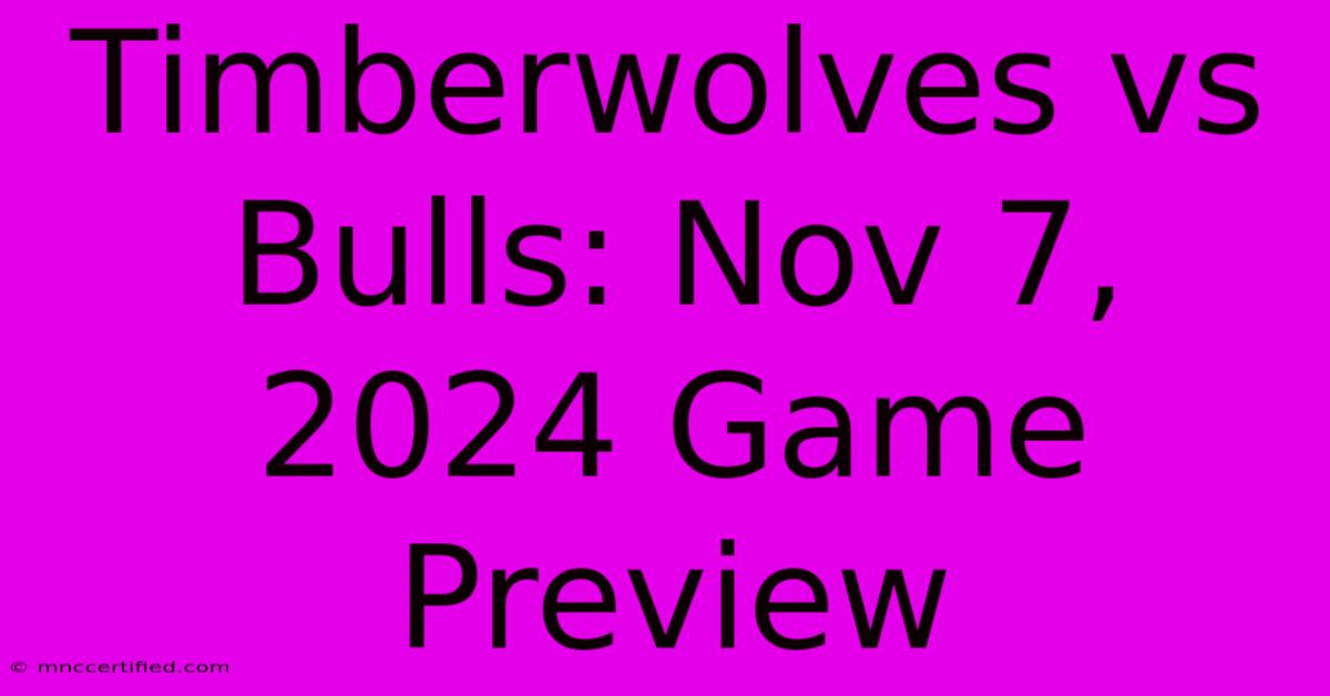 Timberwolves Vs Bulls: Nov 7, 2024 Game Preview