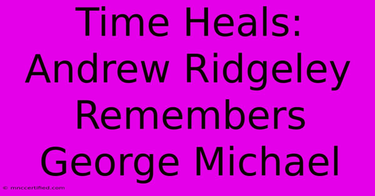 Time Heals: Andrew Ridgeley Remembers George Michael