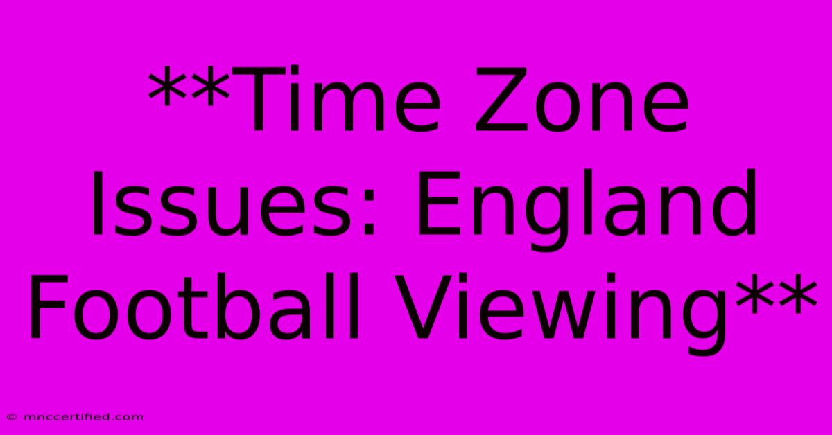 **Time Zone Issues: England Football Viewing**