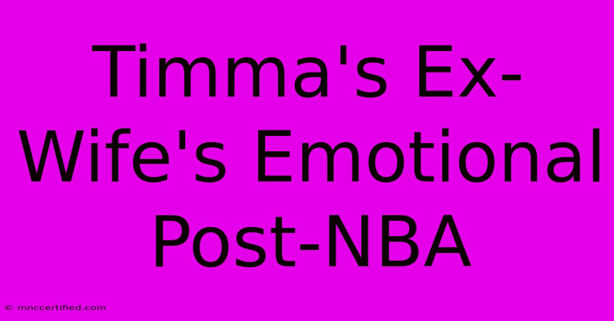 Timma's Ex-Wife's Emotional Post-NBA