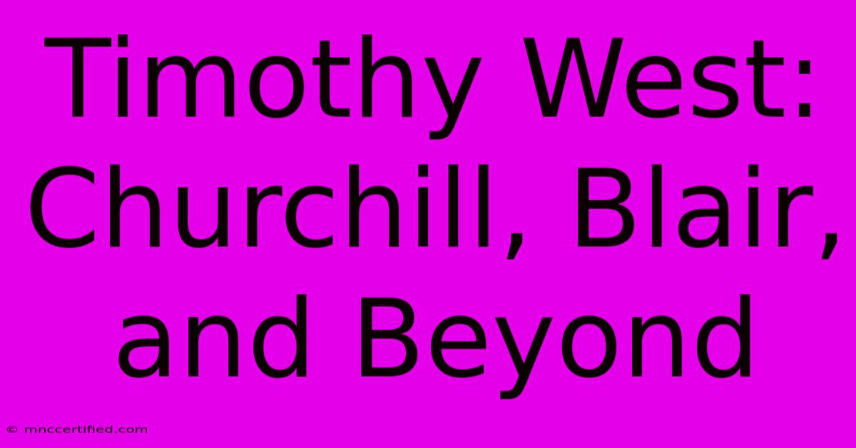 Timothy West: Churchill, Blair, And Beyond 