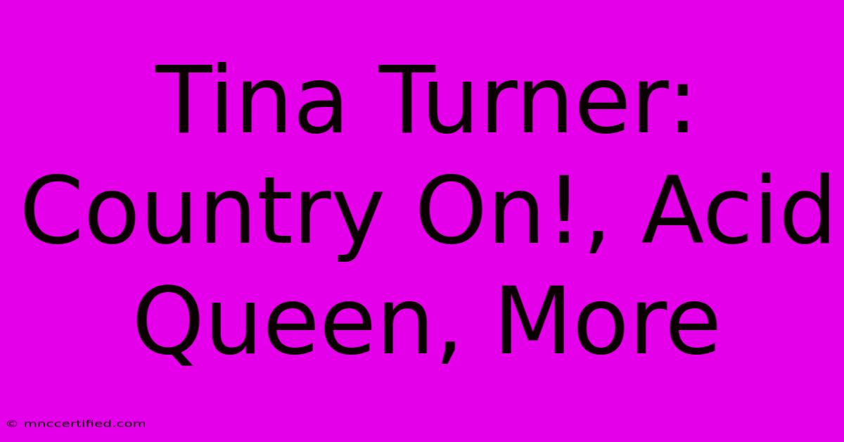 Tina Turner: Country On!, Acid Queen, More