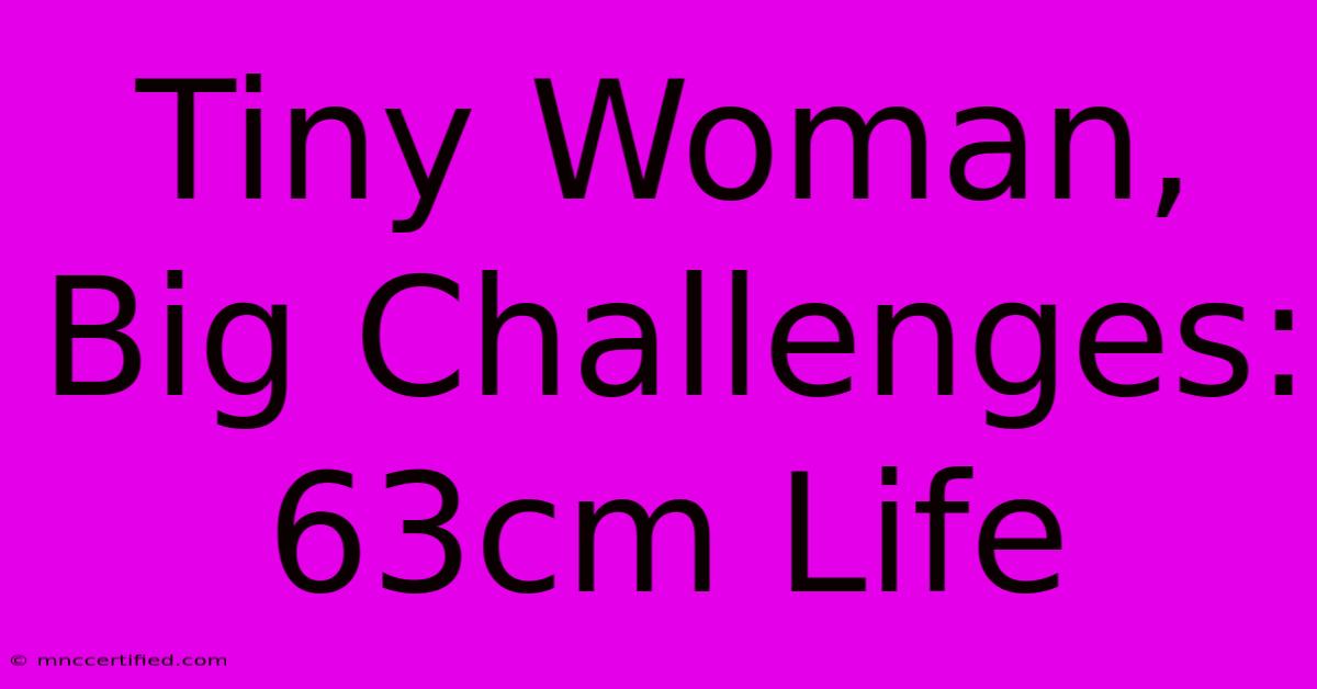 Tiny Woman, Big Challenges: 63cm Life