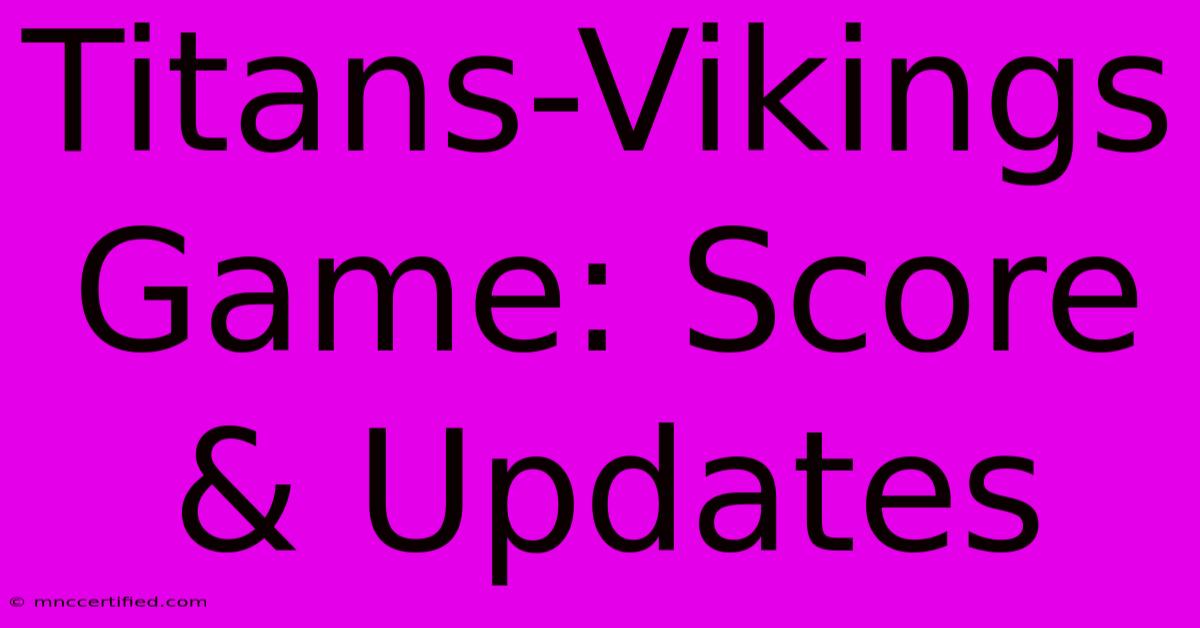 Titans-Vikings Game: Score & Updates