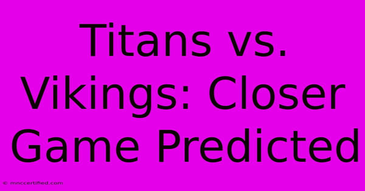 Titans Vs. Vikings: Closer Game Predicted