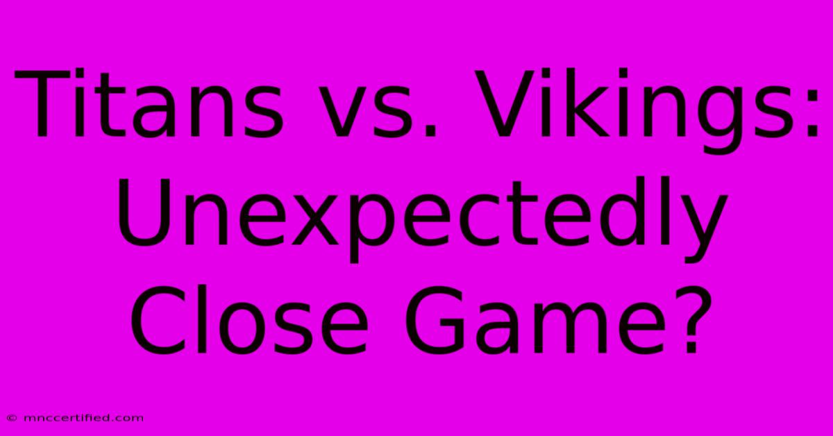 Titans Vs. Vikings: Unexpectedly Close Game?