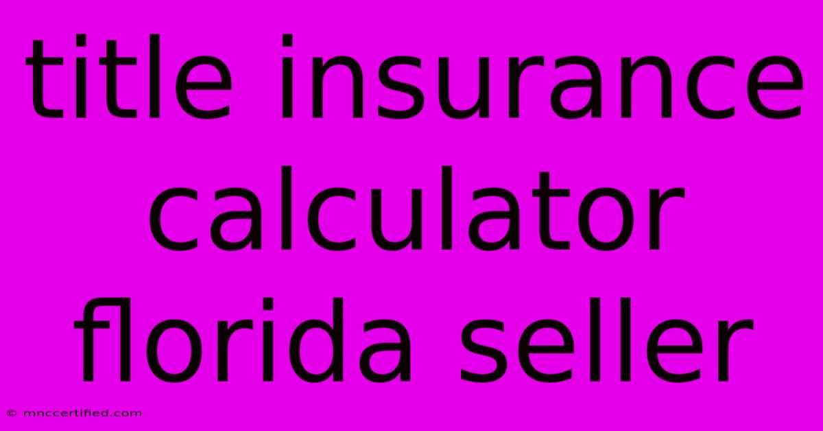 Title Insurance Calculator Florida Seller