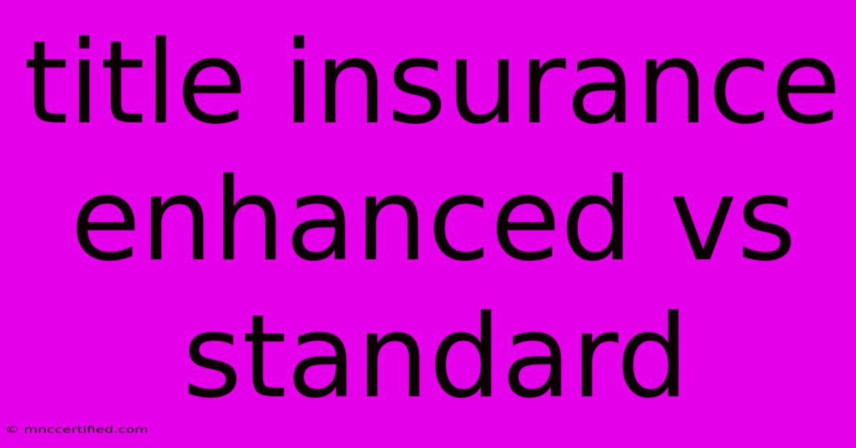 Title Insurance Enhanced Vs Standard