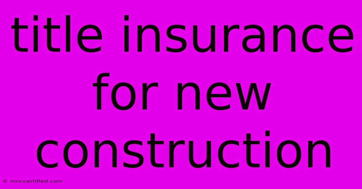 Title Insurance For New Construction