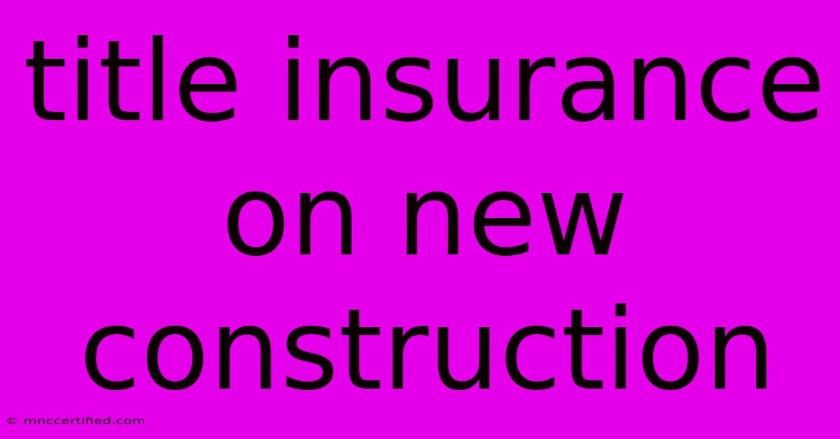 Title Insurance On New Construction