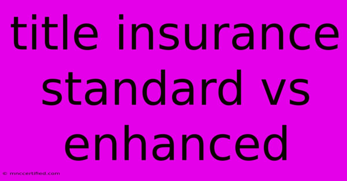 Title Insurance Standard Vs Enhanced