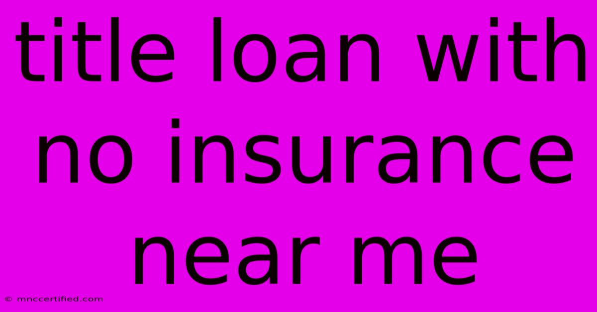 Title Loan With No Insurance Near Me