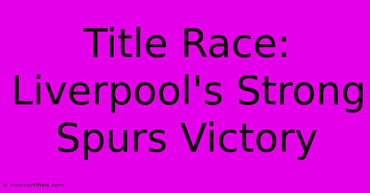 Title Race: Liverpool's Strong Spurs Victory