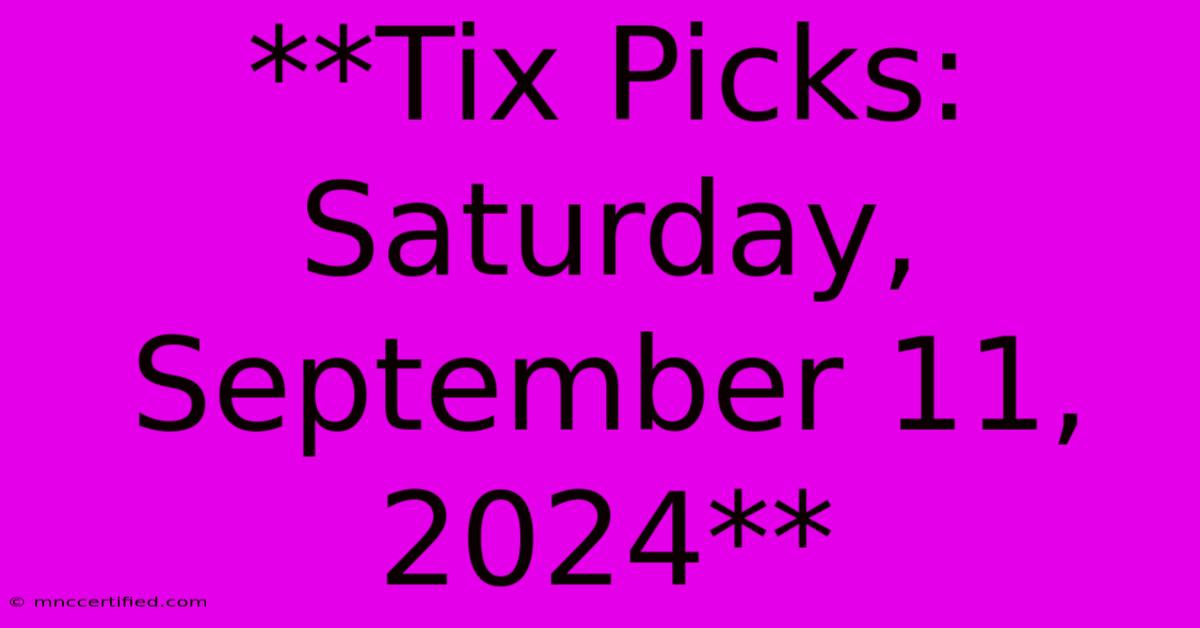 **Tix Picks: Saturday, September 11, 2024**