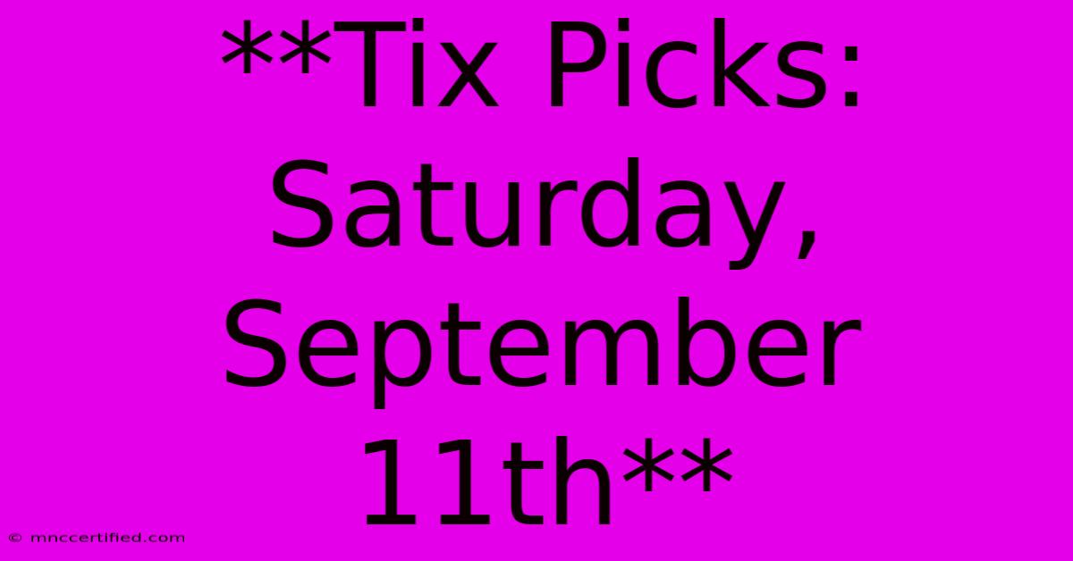 **Tix Picks: Saturday, September 11th**