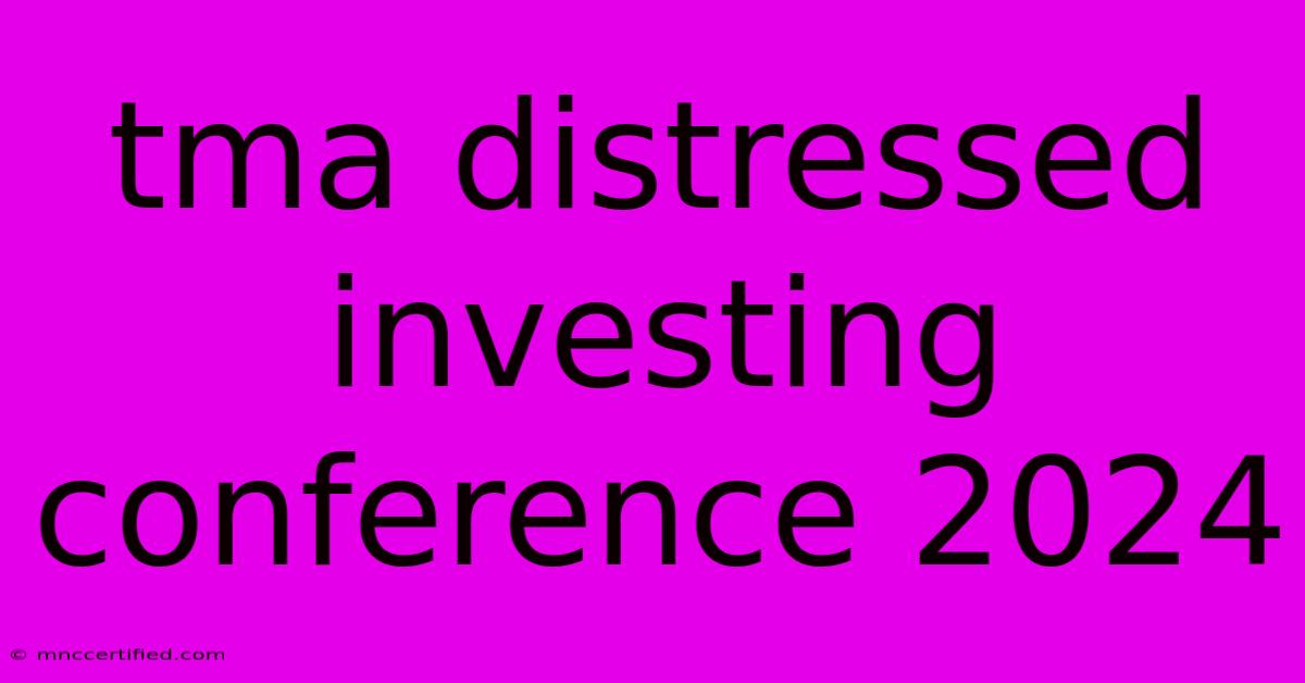 Tma Distressed Investing Conference 2024