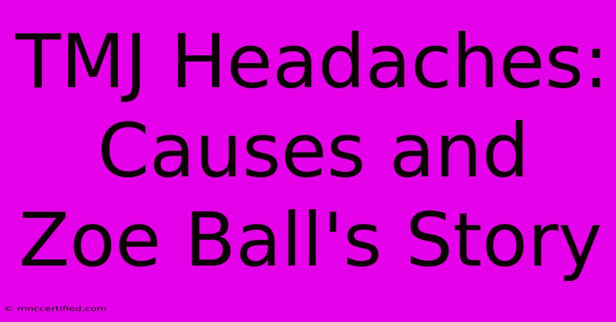 TMJ Headaches:  Causes And Zoe Ball's Story