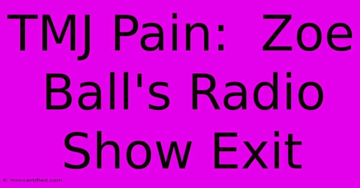 TMJ Pain:  Zoe Ball's Radio Show Exit