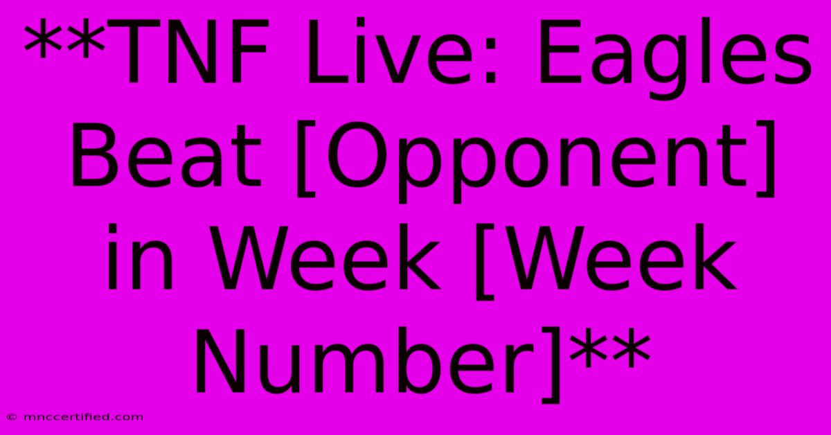 **TNF Live: Eagles Beat [Opponent] In Week [Week Number]**