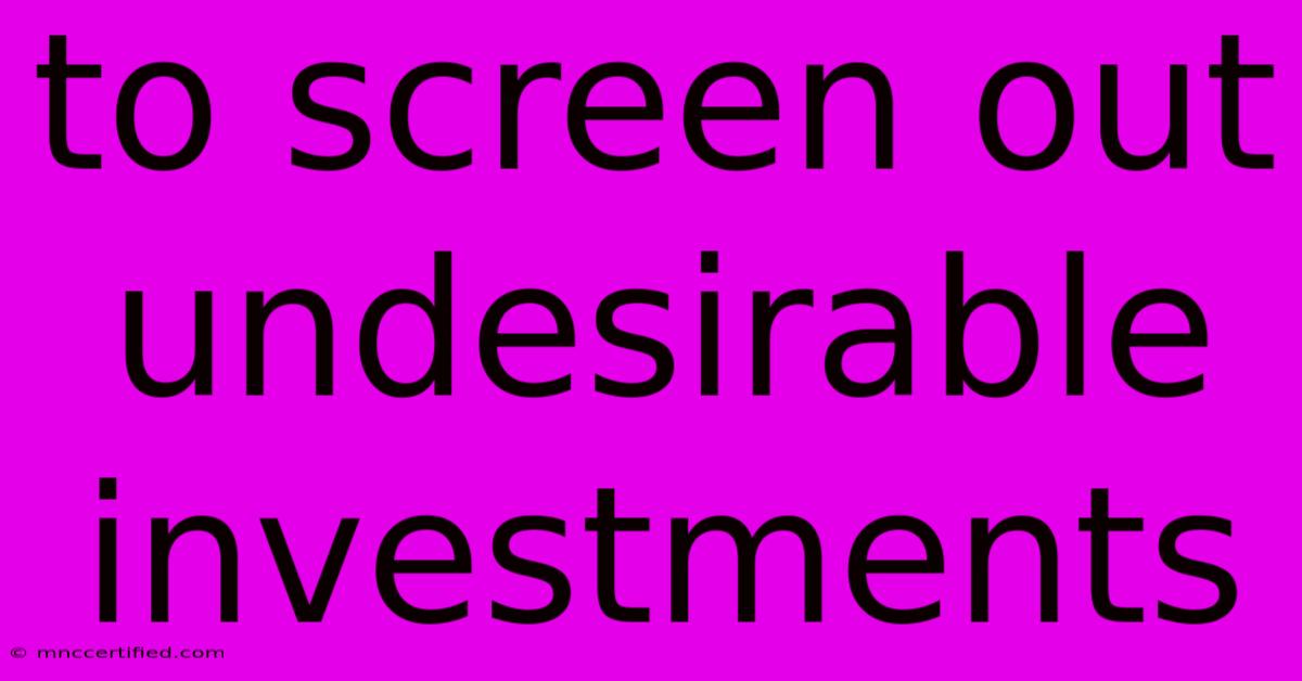 To Screen Out Undesirable Investments