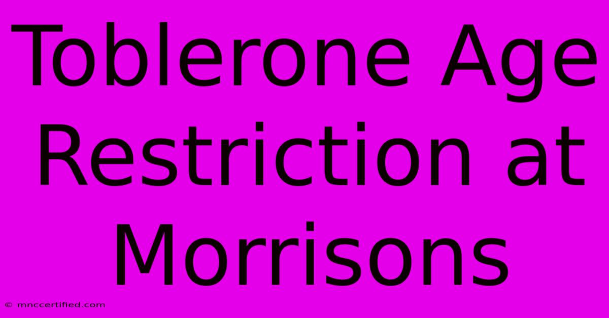 Toblerone Age Restriction At Morrisons