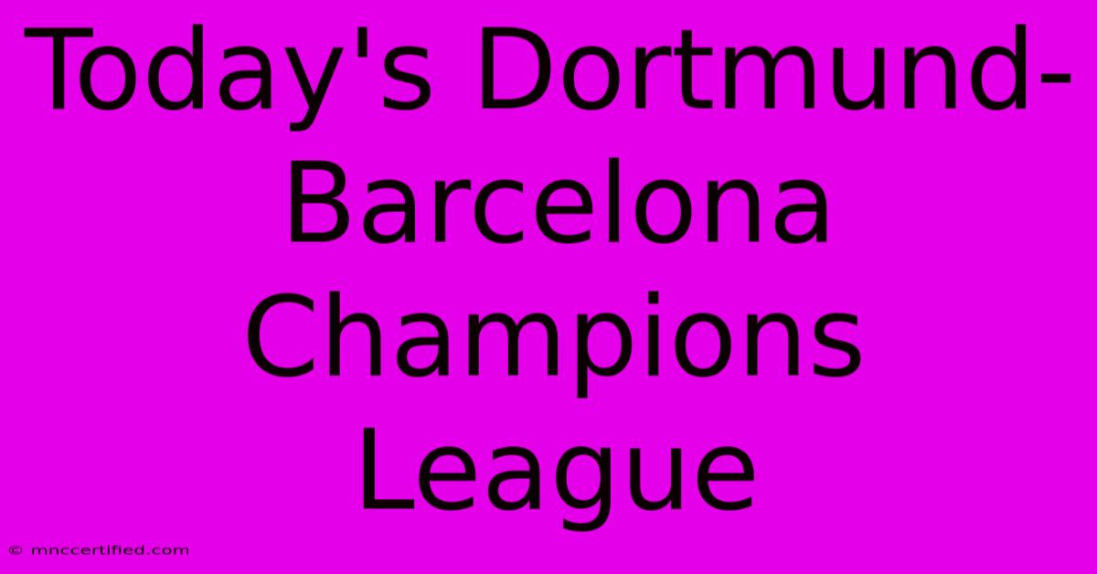 Today's Dortmund-Barcelona Champions League