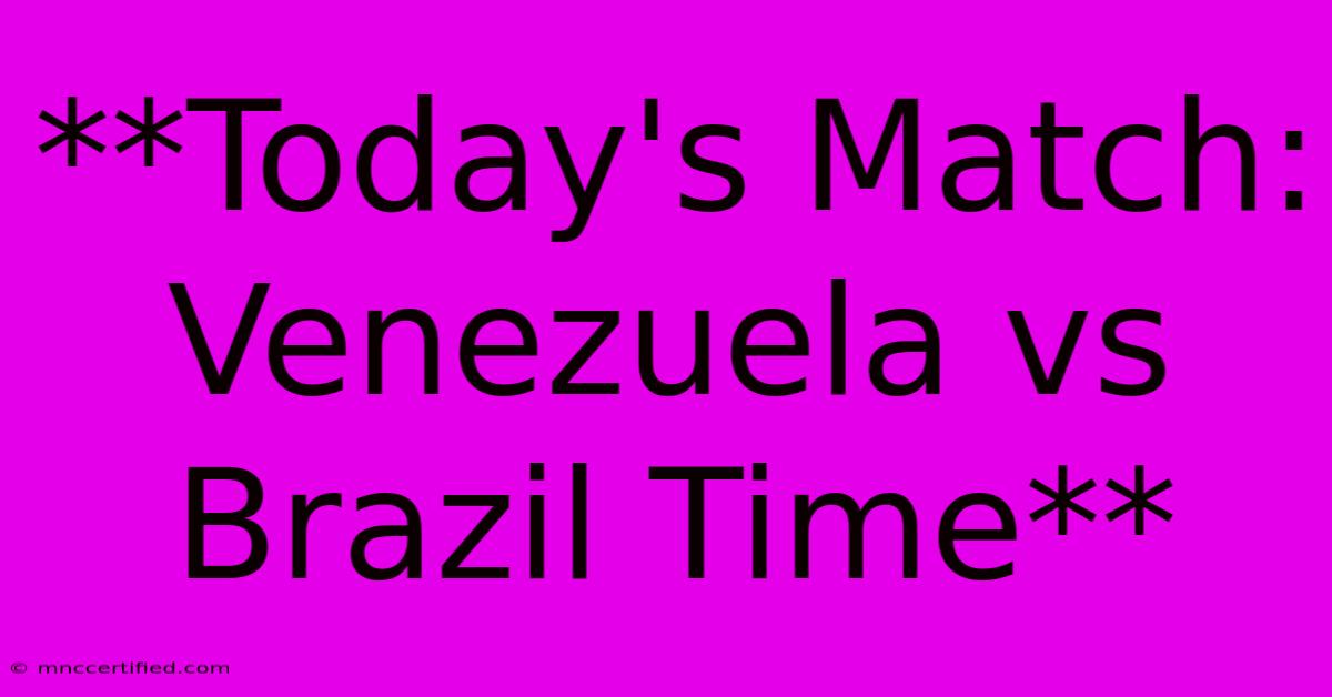 **Today's Match: Venezuela Vs Brazil Time**