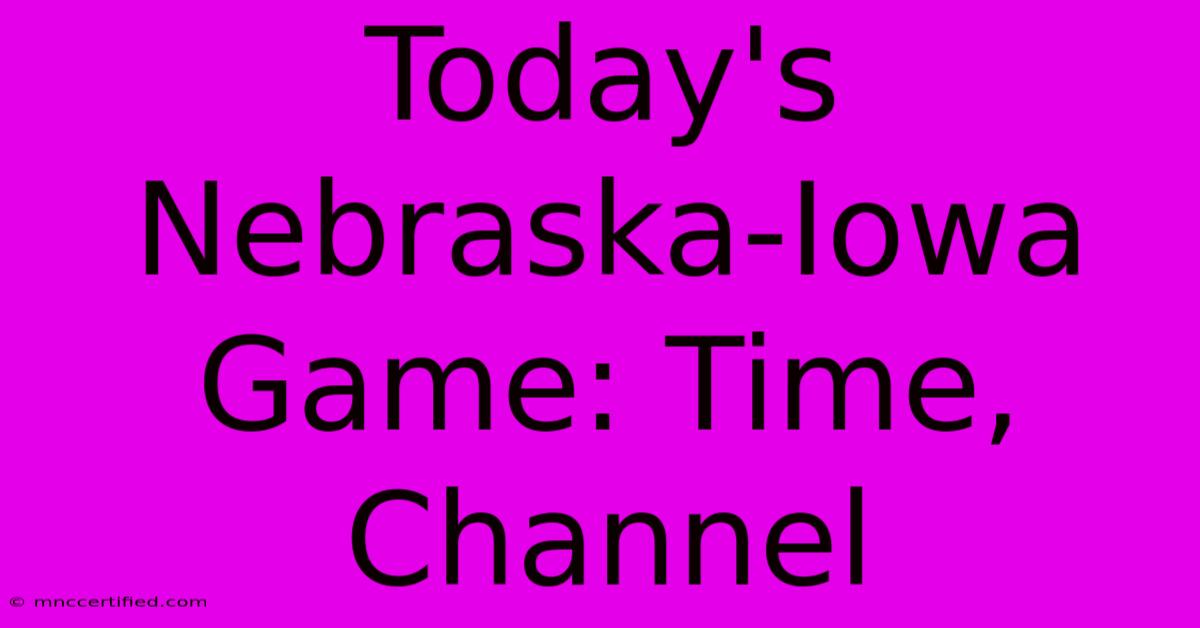 Today's Nebraska-Iowa Game: Time, Channel