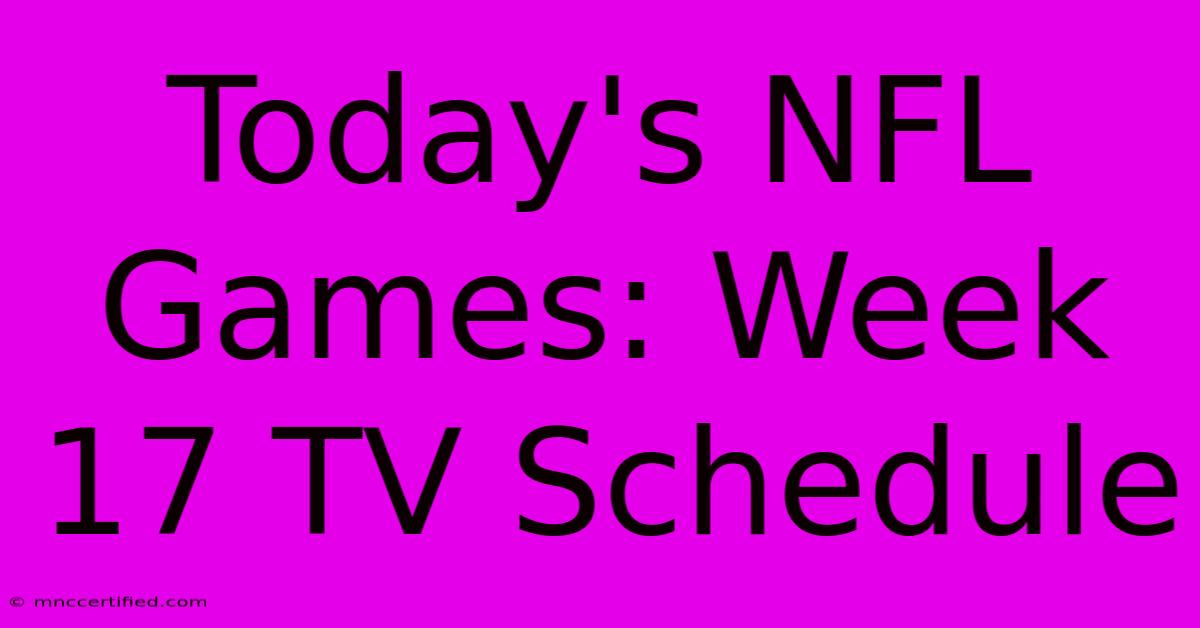 Today's NFL Games: Week 17 TV Schedule